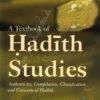 A TEXTBOOK OF HADITH STUDIES - AUTHENTICITY, COMPILATION, CLASSIFICATION AND CRITICISM OF HADITH